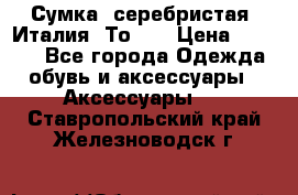 Сумка. серебристая. Италия. Тоds. › Цена ­ 2 000 - Все города Одежда, обувь и аксессуары » Аксессуары   . Ставропольский край,Железноводск г.